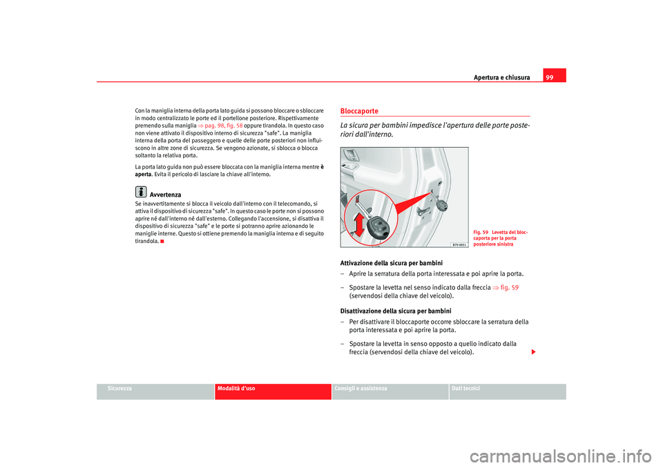 Seat Alhambra 2007  Manuale del proprietario (in Italian) Apertura e chiusura99
Sicurezza
Modalità duso
Consigli e assistenza
Dati tecnici
Con la maniglia interna della porta lato
 guida si possono bloccare o sbloccare 
in modo centralizzato le porte ed il
