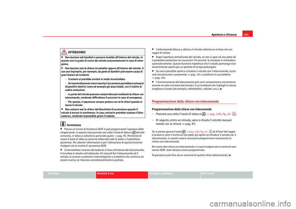 Seat Alhambra 2007  Manuale del proprietario (in Italian) Apertura e chiusura101
Sicurezza
Modalità duso
Consigli e assistenza
Dati tecnici
ATTENZIONE!
•
Non lasciare soli bambini o persone invalide allinterno del veicolo, in 
quanto non in grado di usc
