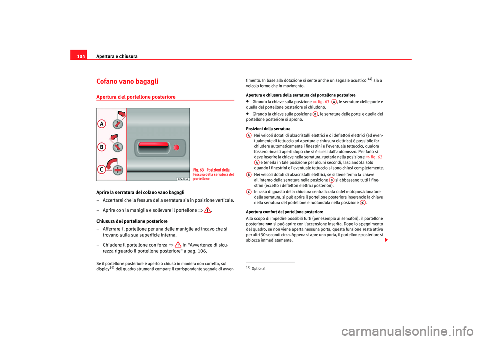 Seat Alhambra 2007  Manuale del proprietario (in Italian) Apertura e chiusura
104Cofano vano bagagliApertura del portellone posteriore Aprire la serratura del cofano vano bagagli
– Accertarsi che la fessura della serratura sia in posizione verticale.
– A
