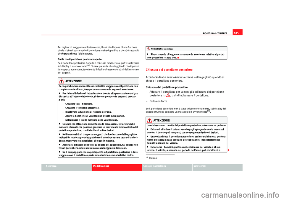 Seat Alhambra 2007  Manuale del proprietario (in Italian) Apertura e chiusura105
Sicurezza
Modalità duso
Consigli e assistenza
Dati tecnici
Per ragioni di maggiore confortevolezza, il veicolo dispone di una funzione 
che fa sì che si possa aprire il porte