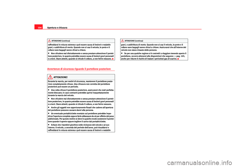 Seat Alhambra 2007  Manuale del proprietario (in Italian) Apertura e chiusura
106raffreddarsi in misura estrema e può essere causa di lesioni o malattie 
gravi, o addirittura di morte. Quando no n si usa il veicolo, le porte e il 
cofano vano bagagli vanno 