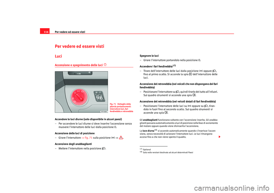 Seat Alhambra 2007  Manuale del proprietario (in Italian) Per vedere ed essere visti
116Per vedere ed essere vistiLuciAccensione e spegnimento delle luci 

Accendere le luci diurne (solo disponibile in alcuni paesi)
– Per accendere le luci diurne si dev