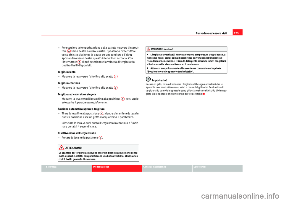 Seat Alhambra 2007  Manuale del proprietario (in Italian) Per vedere ed essere visti125
Sicurezza
Modalità duso
Consigli e assistenza
Dati tecnici
– Per scegliere la temporizzazione della battuta muovere linterrut-
tore   verso destra o verso sinistra. 