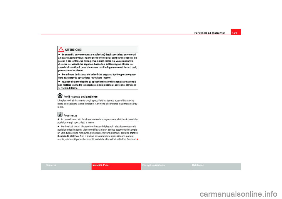Seat Alhambra 2007 Manuale del proprietario (in Italian) Per vedere ed essere visti129
Sicurezza
Modalità duso
Consigli e assistenza
Dati tecnici
ATTENZIONE!
•
Le superfici curve (convesse o asferiche) degli specchietti servono ad
ampliare il campo vis Seat Alhambra 2007 Manuale del proprietario (in Italian) Per vedere ed essere visti129
Sicurezza
Modalità duso
Consigli e assistenza
Dati tecnici
ATTENZIONE!
•
Le superfici curve (convesse o asferiche) degli specchietti servono ad
ampliare il campo vis