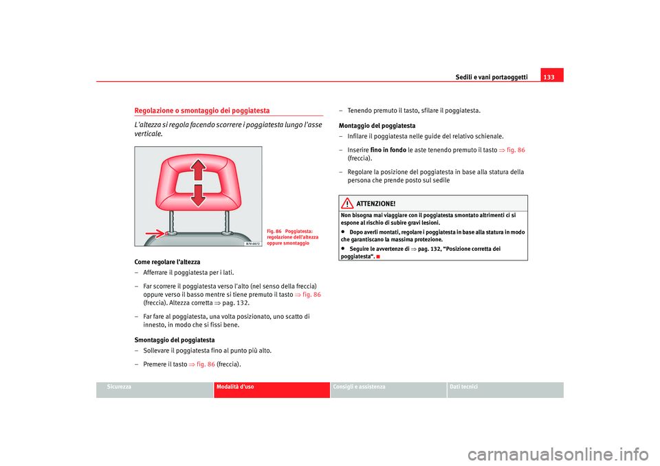 Seat Alhambra 2007 Manuale del proprietario (in Italian) Sedili e vani portaoggetti133
Sicurezza
Modalità duso
Consigli e assistenza
Dati tecnici
Regolazione o smontaggio dei poggiatesta
Laltezza si regola facendo scorrere i poggiatesta lungo lasse
ver Seat Alhambra 2007 Manuale del proprietario (in Italian) Sedili e vani portaoggetti133
Sicurezza
Modalità duso
Consigli e assistenza
Dati tecnici
Regolazione o smontaggio dei poggiatesta
Laltezza si regola facendo scorrere i poggiatesta lungo lasse
ver