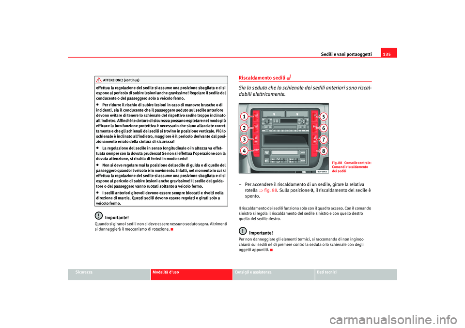 Seat Alhambra 2007 Manuale del proprietario (in Italian) Sedili e vani portaoggetti135
Sicurezza
Modalità duso
Consigli e assistenza
Dati tecnici
effettua la regolazione del sedile si assume una posizione sbagliata e ci si
espone al pericolo di subire le Seat Alhambra 2007 Manuale del proprietario (in Italian) Sedili e vani portaoggetti135
Sicurezza
Modalità duso
Consigli e assistenza
Dati tecnici
effettua la regolazione del sedile si assume una posizione sbagliata e ci si
espone al pericolo di subire le