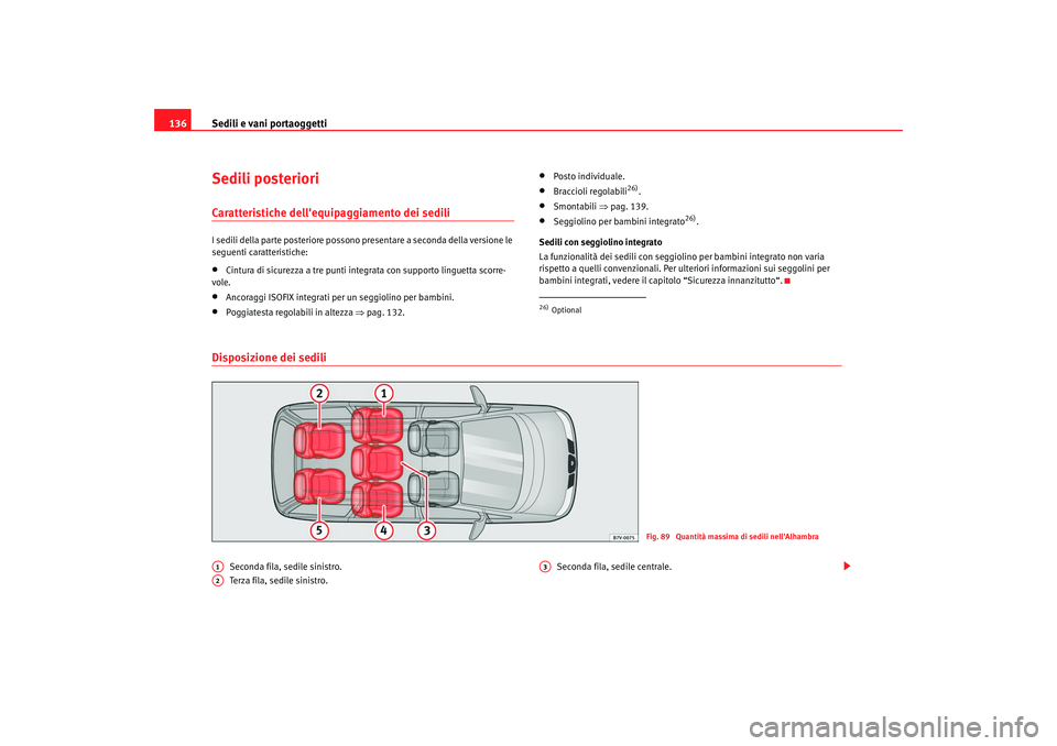 Seat Alhambra 2007 Manuale del proprietario (in Italian) Sedili e vani portaoggetti
136Sedili posterioriCaratteristiche dellequipaggiamento dei sediliI sedili della parte posteriore possono presentare a seconda della versione le
seguenti caratteristiche: Seat Alhambra 2007 Manuale del proprietario (in Italian) Sedili e vani portaoggetti
136Sedili posterioriCaratteristiche dellequipaggiamento dei sediliI sedili della parte posteriore possono presentare a seconda della versione le
seguenti caratteristiche: