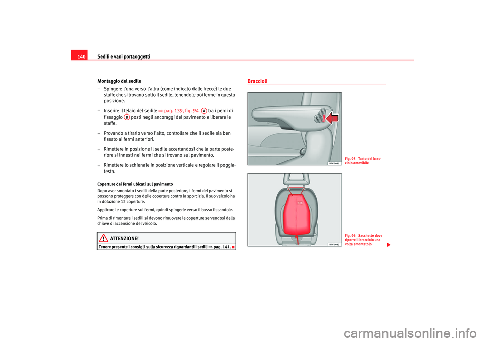 Seat Alhambra 2007 Manuale del proprietario (in Italian) Sedili e vani portaoggetti
140
Montaggio del sedile
– Spingere luna verso laltra (come indicato dalle frecce) le due staffe che si trovano sotto il sedi le, tenendole poi ferme in questa
posizion Seat Alhambra 2007 Manuale del proprietario (in Italian) Sedili e vani portaoggetti
140
Montaggio del sedile
– Spingere luna verso laltra (come indicato dalle frecce) le due staffe che si trovano sotto il sedi le, tenendole poi ferme in questa
posizion