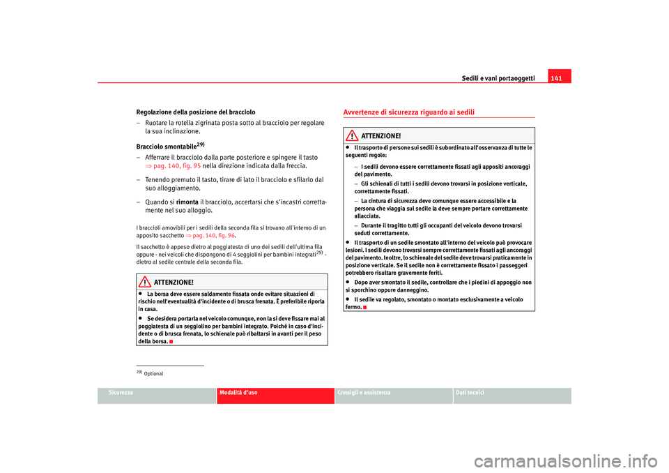 Seat Alhambra 2007 Manuale del proprietario (in Italian) Sedili e vani portaoggetti141
Sicurezza
Modalità duso
Consigli e assistenza
Dati tecnici
Regolazione della posizione del bracciolo
– Ruotare la rotella zigrinata posta sotto al bracciolo per regol Seat Alhambra 2007 Manuale del proprietario (in Italian) Sedili e vani portaoggetti141
Sicurezza
Modalità duso
Consigli e assistenza
Dati tecnici
Regolazione della posizione del bracciolo
– Ruotare la rotella zigrinata posta sotto al bracciolo per regol