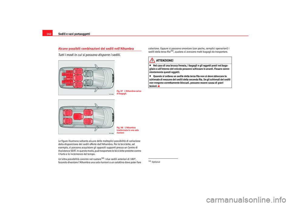 Seat Alhambra 2007 Manuale del proprietario (in Italian) Sedili e vani portaoggetti
142Alcune possibili combinazioni dei sedili nellAlhambra
Tutti i modi in cui si possono disporre i sedili.Le figure illustrano soltanto alcune delle molteplici possibilità Seat Alhambra 2007 Manuale del proprietario (in Italian) Sedili e vani portaoggetti
142Alcune possibili combinazioni dei sedili nellAlhambra
Tutti i modi in cui si possono disporre i sedili.Le figure illustrano soltanto alcune delle molteplici possibilità