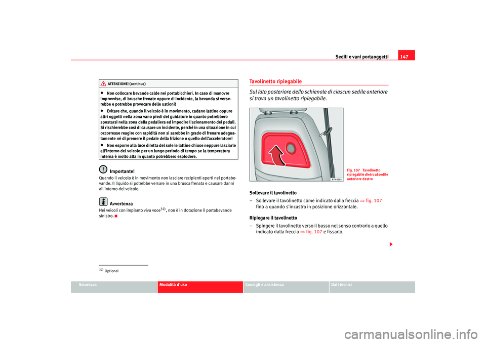 Seat Alhambra 2007 Manuale del proprietario (in Italian) Sedili e vani portaoggetti147
Sicurezza
Modalità duso
Consigli e assistenza
Dati tecnici
•
Non collocare bevande calde nei portabicchieri. In caso di manovre
improvvise, di brusche frenate oppure Seat Alhambra 2007 Manuale del proprietario (in Italian) Sedili e vani portaoggetti147
Sicurezza
Modalità duso
Consigli e assistenza
Dati tecnici
•
Non collocare bevande calde nei portabicchieri. In caso di manovre
improvvise, di brusche frenate oppure