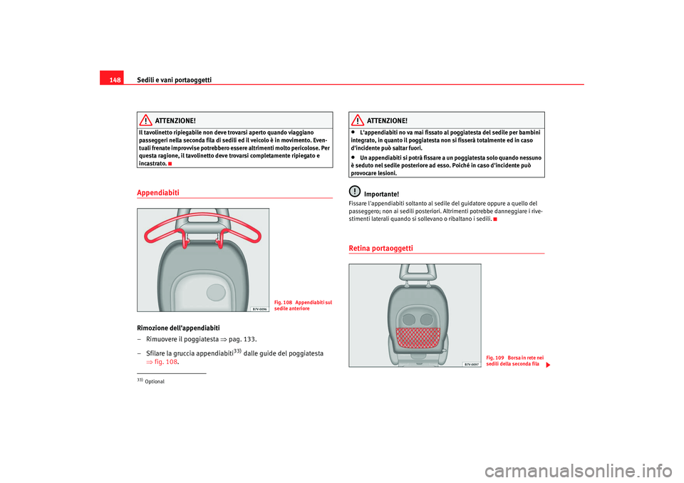 Seat Alhambra 2007 Manuale del proprietario (in Italian) Sedili e vani portaoggetti
148
ATTENZIONE!
Il tavolinetto ripiegabile non deve trovarsi aperto quando viaggiano
passeggeri nella seconda fila di sedili ed il veicolo è in movimento. Even-
tuali fren Seat Alhambra 2007 Manuale del proprietario (in Italian) Sedili e vani portaoggetti
148
ATTENZIONE!
Il tavolinetto ripiegabile non deve trovarsi aperto quando viaggiano
passeggeri nella seconda fila di sedili ed il veicolo è in movimento. Even-
tuali fren