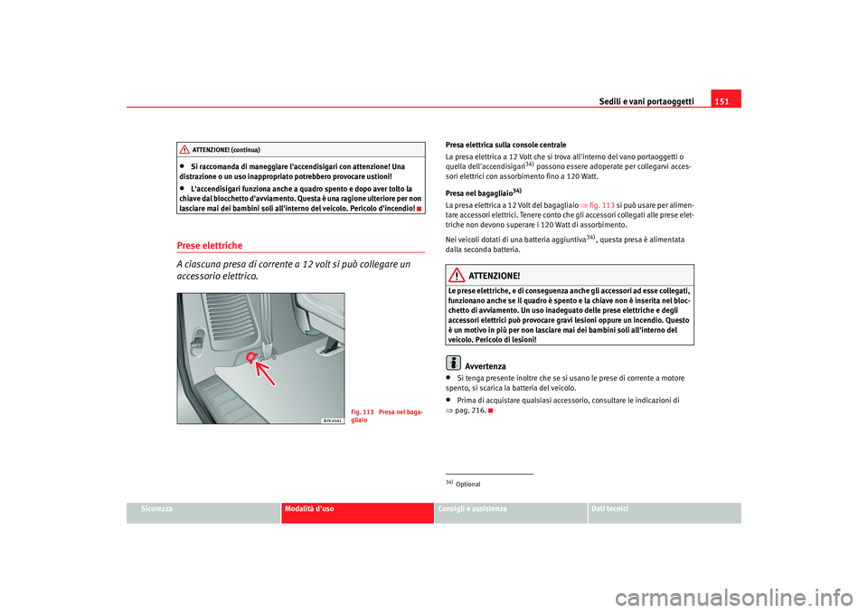 Seat Alhambra 2007 Manuale del proprietario (in Italian) Sedili e vani portaoggetti151
Sicurezza
Modalità duso
Consigli e assistenza
Dati tecnici
•
Si raccomanda di maneggiare laccendisigari con attenzione! Una
distrazione o un uso inappropriato potre Seat Alhambra 2007 Manuale del proprietario (in Italian) Sedili e vani portaoggetti151
Sicurezza
Modalità duso
Consigli e assistenza
Dati tecnici
•
Si raccomanda di maneggiare laccendisigari con attenzione! Una
distrazione o un uso inappropriato potre