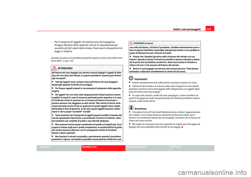 Seat Alhambra 2007 Manuale del proprietario (in Italian) Sedili e vani portaoggetti153
Sicurezza
Modalità duso
Consigli e assistenza
Dati tecnici
– Per il trasporto di oggetti che fuoriescono dal bagagliaio,
bisogna disporre delle apposite misure di se Seat Alhambra 2007 Manuale del proprietario (in Italian) Sedili e vani portaoggetti153
Sicurezza
Modalità duso
Consigli e assistenza
Dati tecnici
– Per il trasporto di oggetti che fuoriescono dal bagagliaio,
bisogna disporre delle apposite misure di se
