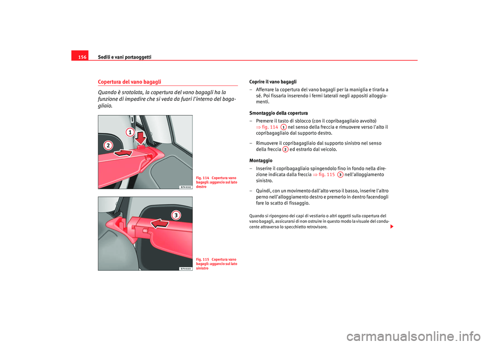 Seat Alhambra 2007 Manuale del proprietario (in Italian) Sedili e vani portaoggetti
156Copertura del vano bagagli
Quando è srotolata, la copertura del vano bagagli ha la
funzione di impedire che si veda da fuori linterno del baga-
gliaio.
Coprire il vano Seat Alhambra 2007 Manuale del proprietario (in Italian) Sedili e vani portaoggetti
156Copertura del vano bagagli
Quando è srotolata, la copertura del vano bagagli ha la
funzione di impedire che si veda da fuori linterno del baga-
gliaio.
Coprire il vano