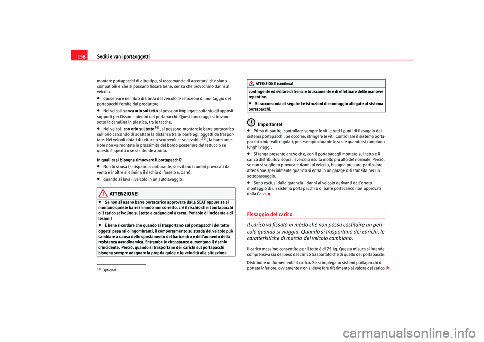 Seat Alhambra 2007 Manuale del proprietario (in Italian) Sedili e vani portaoggetti
158montare portapacchi di altro tipo, si raccomanda di accertarsi che siano
compatibili e che si possano fissare bene, senza che provochino danni al
veicolo.•
Conservare Seat Alhambra 2007 Manuale del proprietario (in Italian) Sedili e vani portaoggetti
158montare portapacchi di altro tipo, si raccomanda di accertarsi che siano
compatibili e che si possano fissare bene, senza che provochino danni al
veicolo.•
Conservare