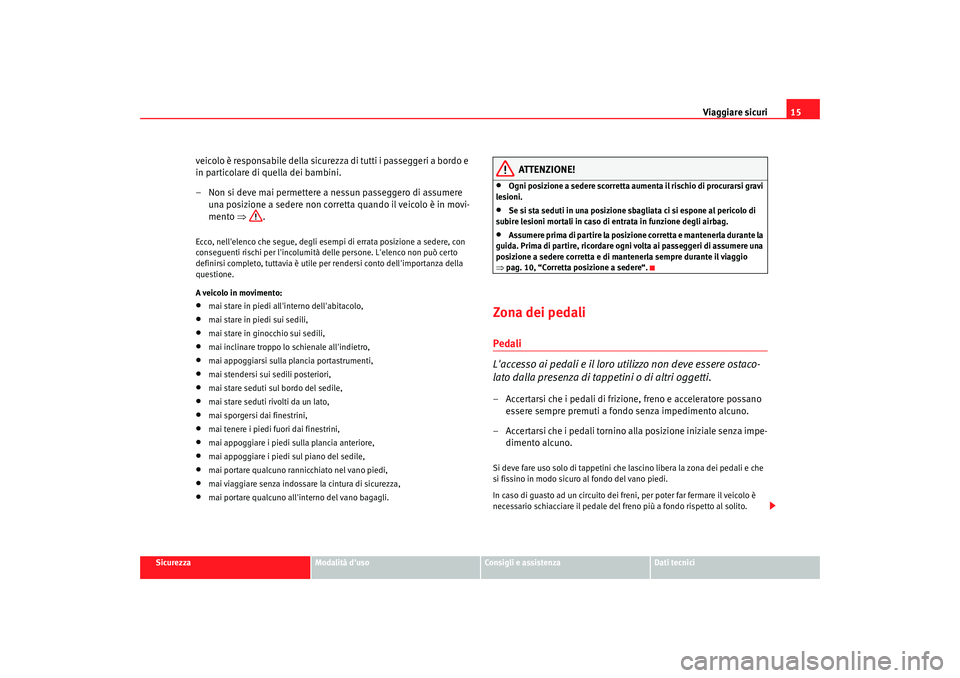Seat Alhambra 2007 Manuale del proprietario (in Italian) Viaggiare sicuri15
Sicurezza
Modalità duso
Consigli e assistenza
Dati tecnici
veicolo è responsabile della sicurezza di tutti i passeggeri a bordo e
in particolare di quella dei bambini.
– Non s Seat Alhambra 2007 Manuale del proprietario (in Italian) Viaggiare sicuri15
Sicurezza
Modalità duso
Consigli e assistenza
Dati tecnici
veicolo è responsabile della sicurezza di tutti i passeggeri a bordo e
in particolare di quella dei bambini.
– Non s