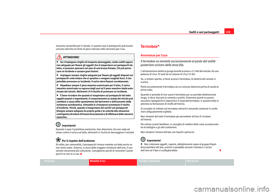 Seat Alhambra 2007 Manuale del proprietario (in Italian) Sedili e vani portaoggetti159
Sicurezza
Modalità duso
Consigli e assistenza
Dati tecnici
massimo consentito per il veicolo. In questo caso il portapacchi può essere
caricato solo fino al limite di Seat Alhambra 2007 Manuale del proprietario (in Italian) Sedili e vani portaoggetti159
Sicurezza
Modalità duso
Consigli e assistenza
Dati tecnici
massimo consentito per il veicolo. In questo caso il portapacchi può essere
caricato solo fino al limite di