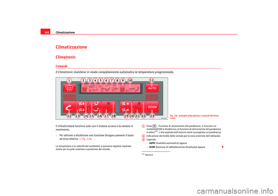 Seat Alhambra 2007 Manuale del proprietario (in Italian) Climatizzazione
162ClimatizzazioneClimatronicComandi
Il Climatronic mantiene in modo completame nte automatico la temperatura programmata.Il climatizzatore funziona solo con il motore acceso e la vent Seat Alhambra 2007 Manuale del proprietario (in Italian) Climatizzazione
162ClimatizzazioneClimatronicComandi
Il Climatronic mantiene in modo completame nte automatico la temperatura programmata.Il climatizzatore funziona solo con il motore acceso e la vent