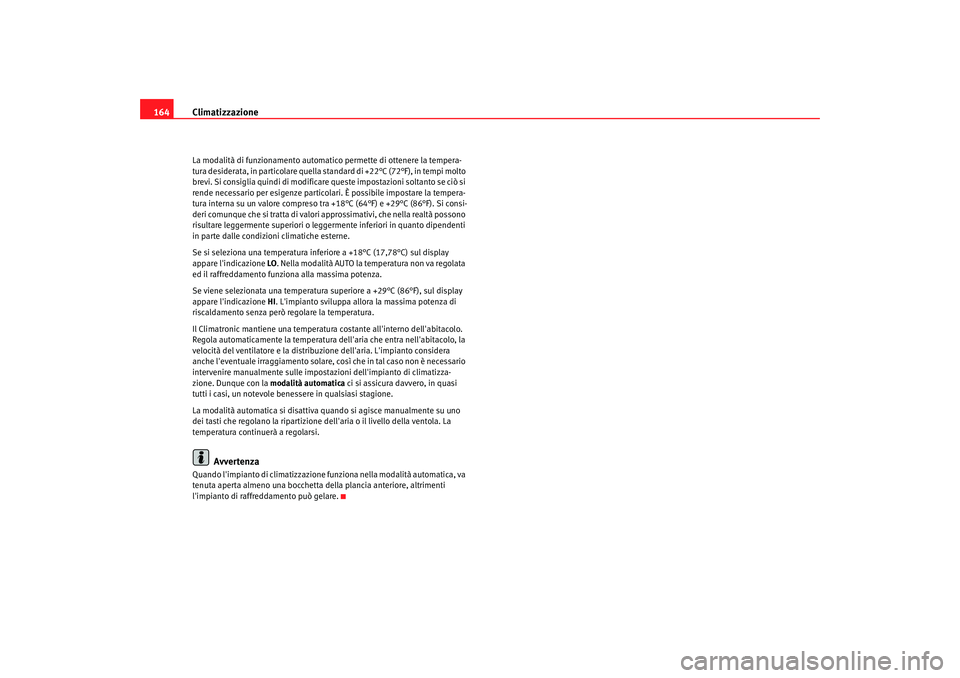 Seat Alhambra 2007 Manuale del proprietario (in Italian) Climatizzazione
164La modalità di funzionamento automati co permette di ottenere la tempera-
tura desiderata, in particolare quella standard di +22°C (72°F), in tempi molto
brevi. Si consiglia qui Seat Alhambra 2007 Manuale del proprietario (in Italian) Climatizzazione
164La modalità di funzionamento automati co permette di ottenere la tempera-
tura desiderata, in particolare quella standard di +22°C (72°F), in tempi molto
brevi. Si consiglia qui