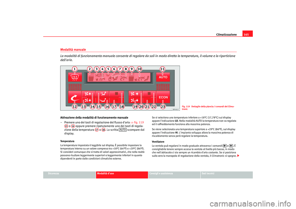 Seat Alhambra 2007 Manuale del proprietario (in Italian) Climatizzazione165
Sicurezza
Modalità duso
Consigli e assistenza
Dati tecnici
Modalità manuale
La modalità di funzionamento manuale consente di regolare da soli in modo diretto la temperatura, il Seat Alhambra 2007 Manuale del proprietario (in Italian) Climatizzazione165
Sicurezza
Modalità duso
Consigli e assistenza
Dati tecnici
Modalità manuale
La modalità di funzionamento manuale consente di regolare da soli in modo diretto la temperatura, il