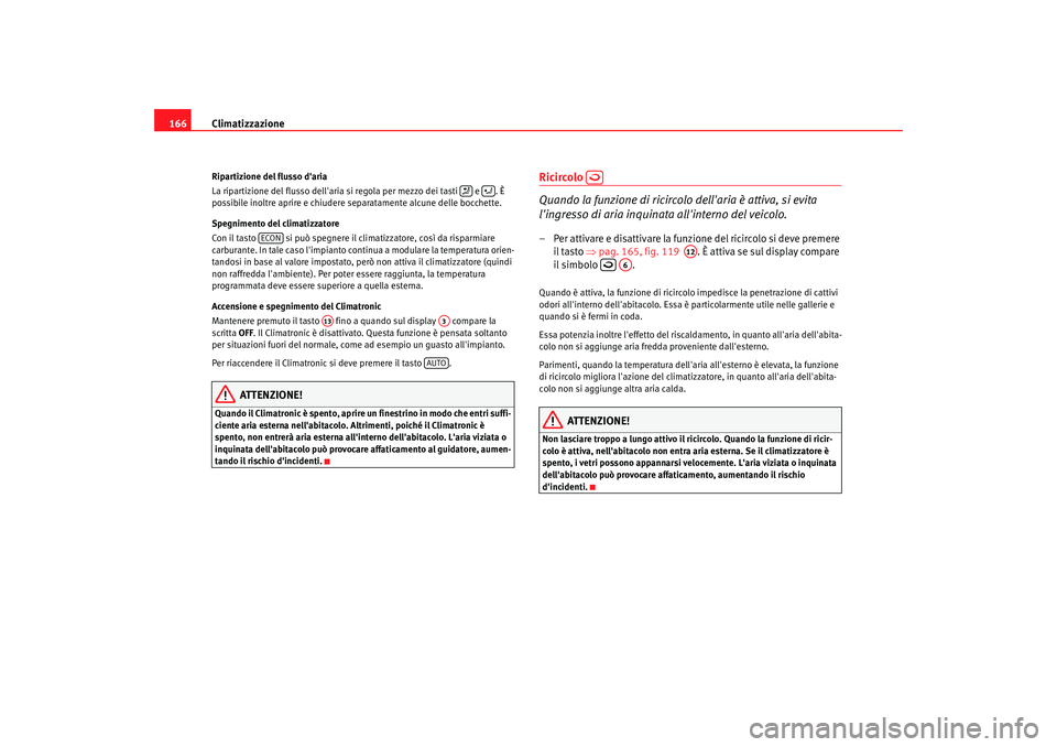 Seat Alhambra 2007 Manuale del proprietario (in Italian) Climatizzazione
166Ripartizione del flusso daria
La ripartizione del flusso dellaria si regola per mezzo dei tasti e . È
possibile inoltre aprire e chiudere separatamente alcune delle bocchett Seat Alhambra 2007 Manuale del proprietario (in Italian) Climatizzazione
166Ripartizione del flusso daria
La ripartizione del flusso dellaria si regola per mezzo dei tasti e . È
possibile inoltre aprire e chiudere separatamente alcune delle bocchett