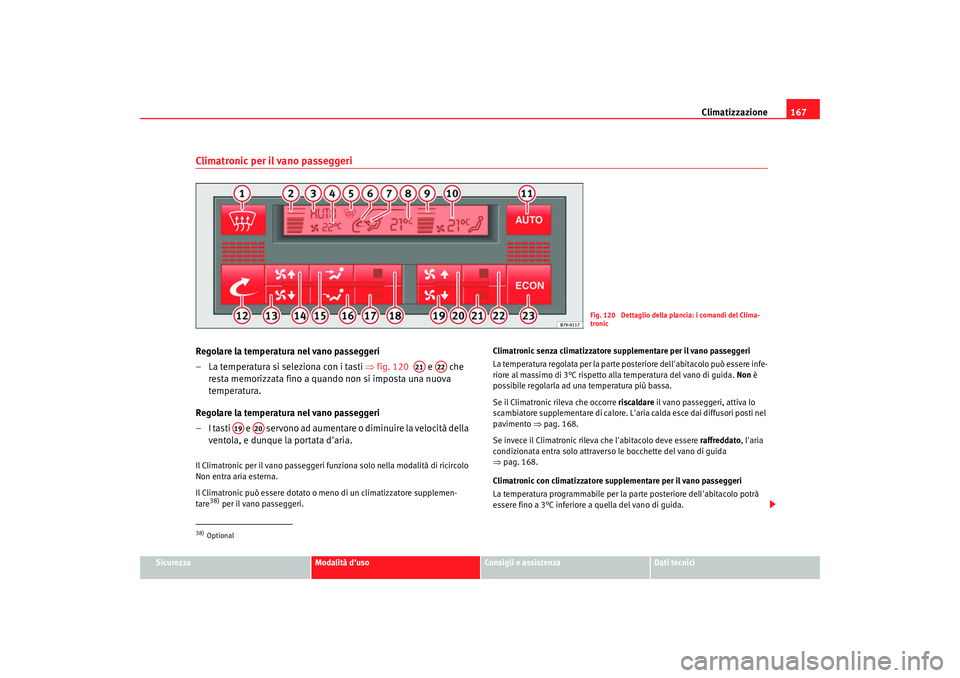 Seat Alhambra 2007 Manuale del proprietario (in Italian) Climatizzazione167
Sicurezza
Modalità duso
Consigli e assistenza
Dati tecnici
Climatronic per il vano passeggeriRegolare la temperatura nel vano passeggeri
– La temperatura si seleziona con i tast Seat Alhambra 2007 Manuale del proprietario (in Italian) Climatizzazione167
Sicurezza
Modalità duso
Consigli e assistenza
Dati tecnici
Climatronic per il vano passeggeriRegolare la temperatura nel vano passeggeri
– La temperatura si seleziona con i tast