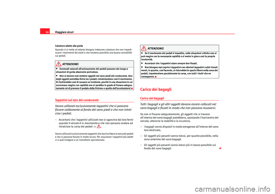 Seat Alhambra 2007 Manuale del proprietario (in Italian) Viaggiare sicuri
16Calzature adatte alla guida
Quando ci si mette al volante bisogna indossare calzature che non impedi-
scano i movimenti dei piedi e che rendano possibile una buona sensibilità
sui Seat Alhambra 2007 Manuale del proprietario (in Italian) Viaggiare sicuri
16Calzature adatte alla guida
Quando ci si mette al volante bisogna indossare calzature che non impedi-
scano i movimenti dei piedi e che rendano possibile una buona sensibilità
sui