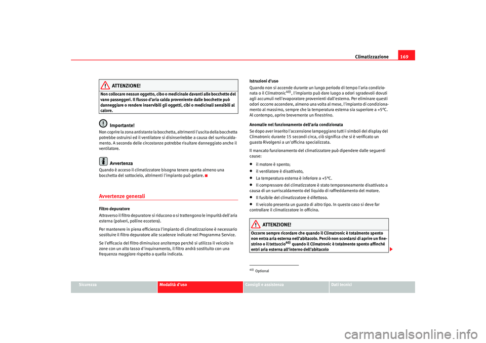 Seat Alhambra 2007 Manuale del proprietario (in Italian) Climatizzazione169
Sicurezza
Modalità duso
Consigli e assistenza
Dati tecnici
ATTENZIONE!
Non collocare nessun oggetto, cibo o medicinale davanti alle bocchette del
vano passeggeri. Il flusso dar Seat Alhambra 2007 Manuale del proprietario (in Italian) Climatizzazione169
Sicurezza
Modalità duso
Consigli e assistenza
Dati tecnici
ATTENZIONE!
Non collocare nessun oggetto, cibo o medicinale davanti alle bocchette del
vano passeggeri. Il flusso dar