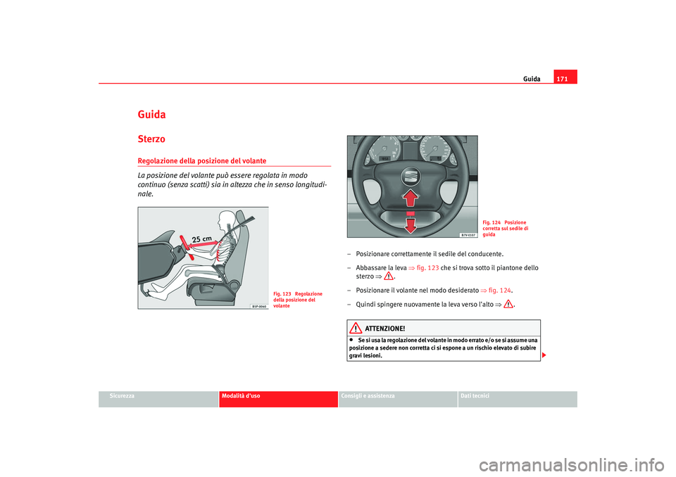 Seat Alhambra 2007 Manuale del proprietario (in Italian) Guida171
Sicurezza
Modalità duso
Consigli e assistenza
Dati tecnici
GuidaSterzoRegolazione della posizione del volante
La posizione del volante può essere regolata in modo
continuo (senza scatti Seat Alhambra 2007 Manuale del proprietario (in Italian) Guida171
Sicurezza
Modalità duso
Consigli e assistenza
Dati tecnici
GuidaSterzoRegolazione della posizione del volante
La posizione del volante può essere regolata in modo
continuo (senza scatti
