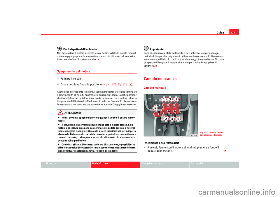 Seat Alhambra 2007 Manuale del proprietario (in Italian) Guida177
Sicurezza
Modalità duso
Consigli e assistenza
Dati tecnici
Per il rispetto dell’ambiente
Non far scaldare il motore a veicolo fermo. Partire subito. In questo modo il
motore raggiunge pr Seat Alhambra 2007 Manuale del proprietario (in Italian) Guida177
Sicurezza
Modalità duso
Consigli e assistenza
Dati tecnici
Per il rispetto dell’ambiente
Non far scaldare il motore a veicolo fermo. Partire subito. In questo modo il
motore raggiunge pr