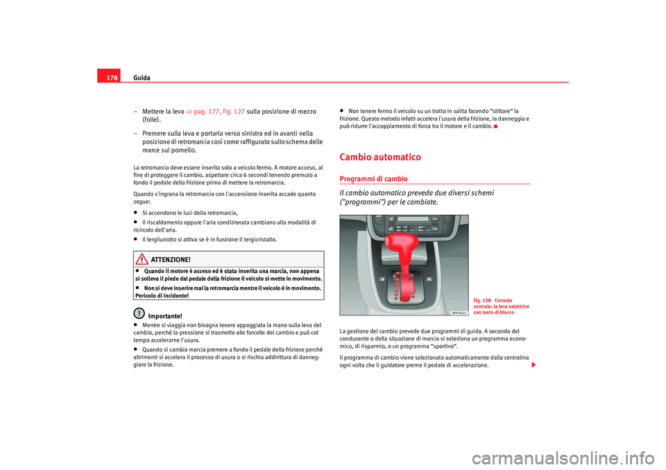 Seat Alhambra 2007 Manuale del proprietario (in Italian) Guida
178
– Mettere la leva ⇒pag. 177, fig. 127 sulla posizione di mezzo
(folle).
– Premere sulla leva e portarla verso sinistra ed in avanti nella posizione di retromarcia così come raffig Seat Alhambra 2007 Manuale del proprietario (in Italian) Guida
178
– Mettere la leva ⇒pag. 177, fig. 127 sulla posizione di mezzo
(folle).
– Premere sulla leva e portarla verso sinistra ed in avanti nella posizione di retromarcia così come raffig