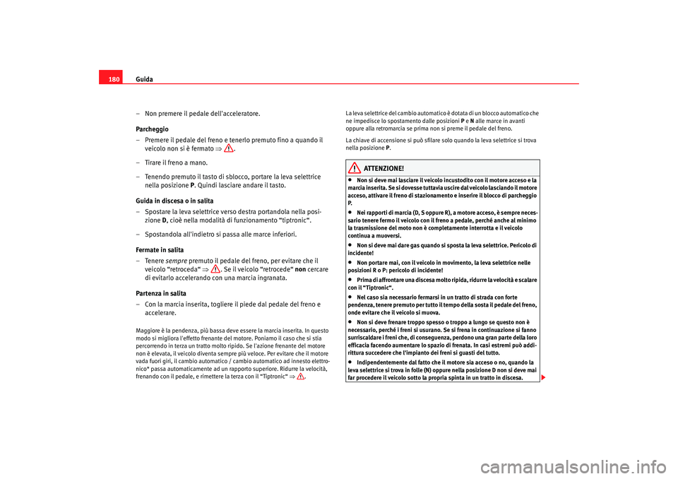 Seat Alhambra 2007 Manuale del proprietario (in Italian) Guida
180
– Non premere il pedale dellacceleratore.
Parcheggio
– Premere il pedale del freno e tenerlo premuto fino a quando il veicolo non si è fermato ⇒.
– Tirare il freno a mano.
– Ten Seat Alhambra 2007 Manuale del proprietario (in Italian) Guida
180
– Non premere il pedale dellacceleratore.
Parcheggio
– Premere il pedale del freno e tenerlo premuto fino a quando il veicolo non si è fermato ⇒.
– Tirare il freno a mano.
– Ten