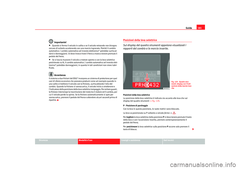 Seat Alhambra 2007 Manuale del proprietario (in Italian) Guida181
Sicurezza
Modalità duso
Consigli e assistenza
Dati tecnici
Importante!
•
Quando si ferma il veicolo in salita e se il veicolo retrocede non bisogna
cercare di evitarlo accelerando con un Seat Alhambra 2007 Manuale del proprietario (in Italian) Guida181
Sicurezza
Modalità duso
Consigli e assistenza
Dati tecnici
Importante!
•
Quando si ferma il veicolo in salita e se il veicolo retrocede non bisogna
cercare di evitarlo accelerando con un