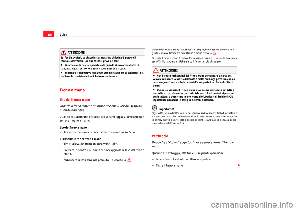 Seat Alhambra 2007 Manuale del proprietario (in Italian) Guida
184
ATTENZIONE!
Sui fondi scivolosi, se si accelera al massimo si rischia di perdere il
controllo del veicolo. Ciò può causare gravi incidenti.•
Si raccomanda perciò, specialmente quando Seat Alhambra 2007 Manuale del proprietario (in Italian) Guida
184
ATTENZIONE!
Sui fondi scivolosi, se si accelera al massimo si rischia di perdere il
controllo del veicolo. Ciò può causare gravi incidenti.•
Si raccomanda perciò, specialmente quando