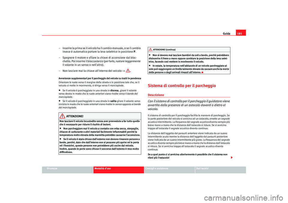 Seat Alhambra 2007 Manuale del proprietario (in Italian) Guida185
Sicurezza
Modalità duso
Consigli e assistenza
Dati tecnici
– Inserire la prima se il veicolo ha il cambio manuale, o se il cambio
invece è automatico portare la leva selettrice in posiz Seat Alhambra 2007 Manuale del proprietario (in Italian) Guida185
Sicurezza
Modalità duso
Consigli e assistenza
Dati tecnici
– Inserire la prima se il veicolo ha il cambio manuale, o se il cambio
invece è automatico portare la leva selettrice in posiz