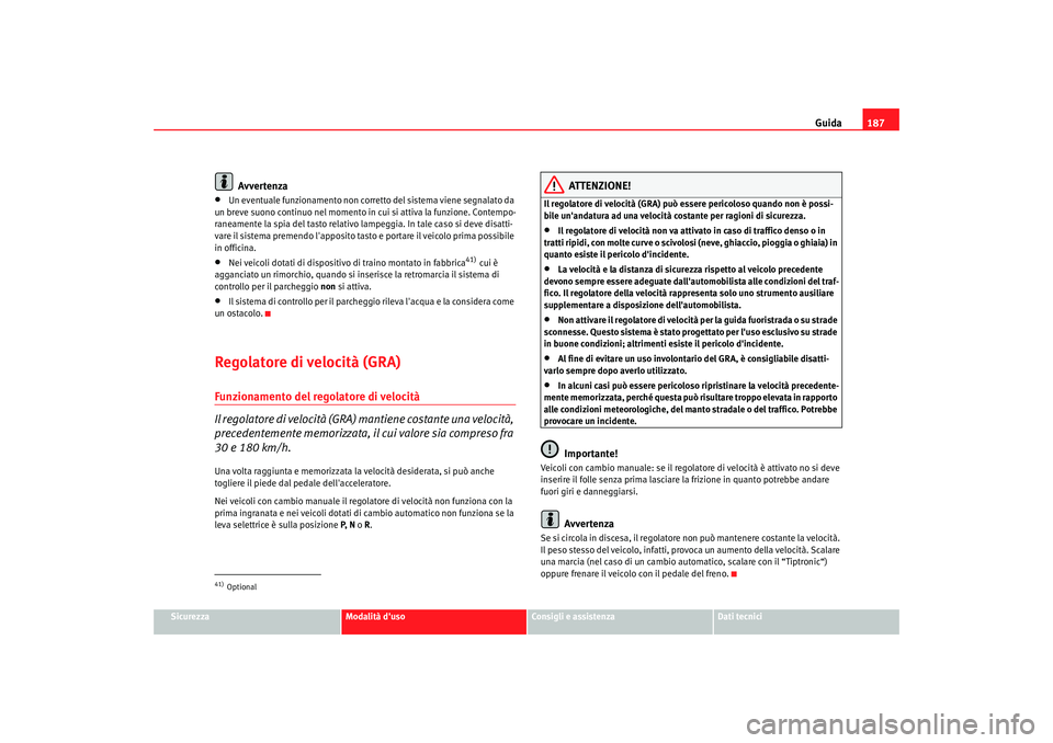 Seat Alhambra 2007 Manuale del proprietario (in Italian) Guida187
Sicurezza
Modalità duso
Consigli e assistenza
Dati tecnici
Avvertenza
•
Un eventuale funzionamento non corretto del sistema viene segnalato da
un breve suono continuo nel momento in cui Seat Alhambra 2007 Manuale del proprietario (in Italian) Guida187
Sicurezza
Modalità duso
Consigli e assistenza
Dati tecnici
Avvertenza
•
Un eventuale funzionamento non corretto del sistema viene segnalato da
un breve suono continuo nel momento in cui