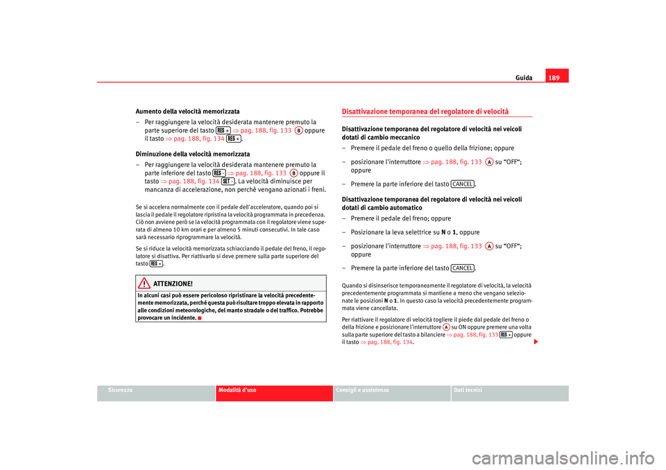 Seat Alhambra 2007  Manuale del proprietario (in Italian) Guida189
Sicurezza
Modalità duso
Consigli e assistenza
Dati tecnici
Aumento della velocità memorizzata
– Per raggiungere la velocità desiderata mantenere premuto la 
parte superiore del tasto   