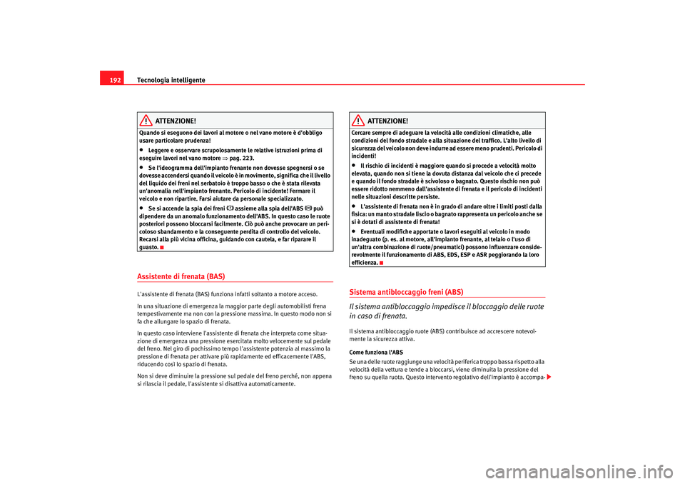 Seat Alhambra 2007 Manuale del proprietario (in Italian) Tecnologia intelligente
192
ATTENZIONE!
Quando si eseguono dei lavori al motore o nel vano motore è dobbligo
usare particolare prudenza!•
Leggere e osservare scrupolosamente le relative istruzion Seat Alhambra 2007 Manuale del proprietario (in Italian) Tecnologia intelligente
192
ATTENZIONE!
Quando si eseguono dei lavori al motore o nel vano motore è dobbligo
usare particolare prudenza!•
Leggere e osservare scrupolosamente le relative istruzion