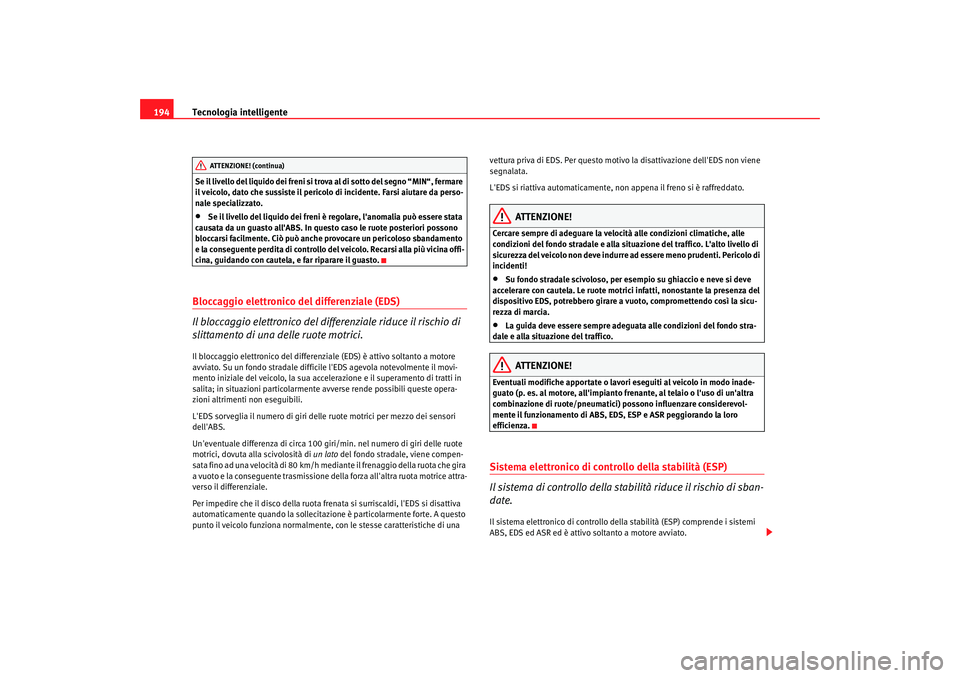Seat Alhambra 2007 Manuale del proprietario (in Italian) Tecnologia intelligente
194Se il livello del liquido dei freni si trova al di sotto del segno “MIN“, fermare
il veicolo, dato che sussiste il pericolo di incidente. Farsi aiutare da perso-
nale s Seat Alhambra 2007 Manuale del proprietario (in Italian) Tecnologia intelligente
194Se il livello del liquido dei freni si trova al di sotto del segno “MIN“, fermare
il veicolo, dato che sussiste il pericolo di incidente. Farsi aiutare da perso-
nale s