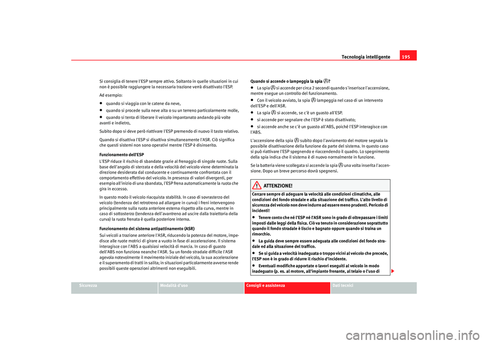 Seat Alhambra 2007 Manuale del proprietario (in Italian) Tecnologia intelligente195
Sicurezza
Modalità duso
Consigli e assistenza
Dati tecnici
Si consiglia di tenere lESP sempre attivo
. Soltanto in quelle situazioni in cui
non è possibile raggiungere Seat Alhambra 2007 Manuale del proprietario (in Italian) Tecnologia intelligente195
Sicurezza
Modalità duso
Consigli e assistenza
Dati tecnici
Si consiglia di tenere lESP sempre attivo
. Soltanto in quelle situazioni in cui
non è possibile raggiungere