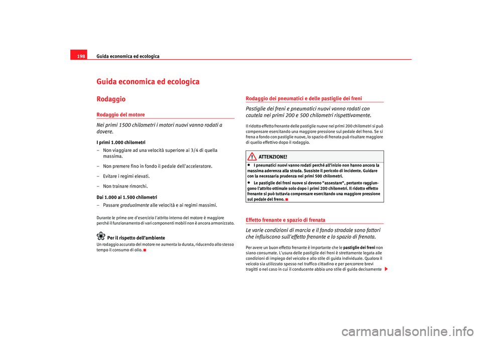 Seat Alhambra 2007 Manuale del proprietario (in Italian) Guida economica ed ecologica
198Guida economica ed ecologicaRodaggioRodaggio del motore
Nei primi 1500 chilometri i motori nuovi vanno rodati a
dovere.I primi 1.000 chilometri
– Non viaggiare ad un Seat Alhambra 2007 Manuale del proprietario (in Italian) Guida economica ed ecologica
198Guida economica ed ecologicaRodaggioRodaggio del motore
Nei primi 1500 chilometri i motori nuovi vanno rodati a
dovere.I primi 1.000 chilometri
– Non viaggiare ad un