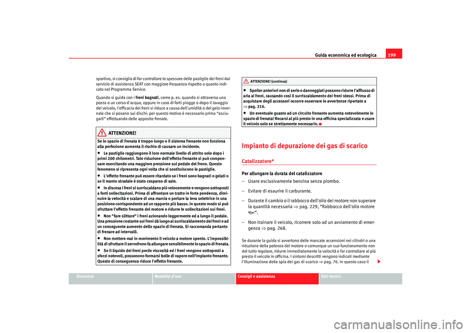 Seat Alhambra 2007 Manuale del proprietario (in Italian) Guida economica ed ecologica199
Sicurezza
Modalità duso
Consigli e assistenza
Dati tecnici
sportivo, si consiglia di far controllare lo spessore delle pastiglie dei freni dal
servizio di assistenza Seat Alhambra 2007 Manuale del proprietario (in Italian) Guida economica ed ecologica199
Sicurezza
Modalità duso
Consigli e assistenza
Dati tecnici
sportivo, si consiglia di far controllare lo spessore delle pastiglie dei freni dal
servizio di assistenza