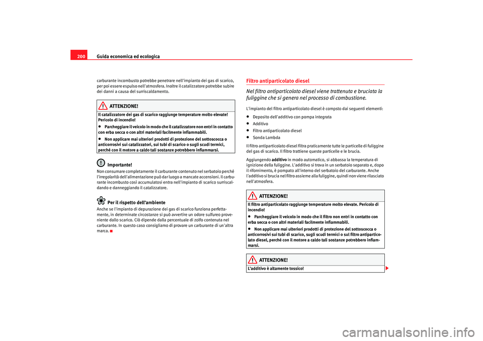 Seat Alhambra 2007 Manuale del proprietario (in Italian) Guida economica ed ecologica
200carburante incombusto potrebbe penetrare nellimpianto dei gas di scarico,
per poi essere espulso nellatmosfera. Inoltre il catalizzatore potrebbe subire
dei danni a Seat Alhambra 2007 Manuale del proprietario (in Italian) Guida economica ed ecologica
200carburante incombusto potrebbe penetrare nellimpianto dei gas di scarico,
per poi essere espulso nellatmosfera. Inoltre il catalizzatore potrebbe subire
dei danni a