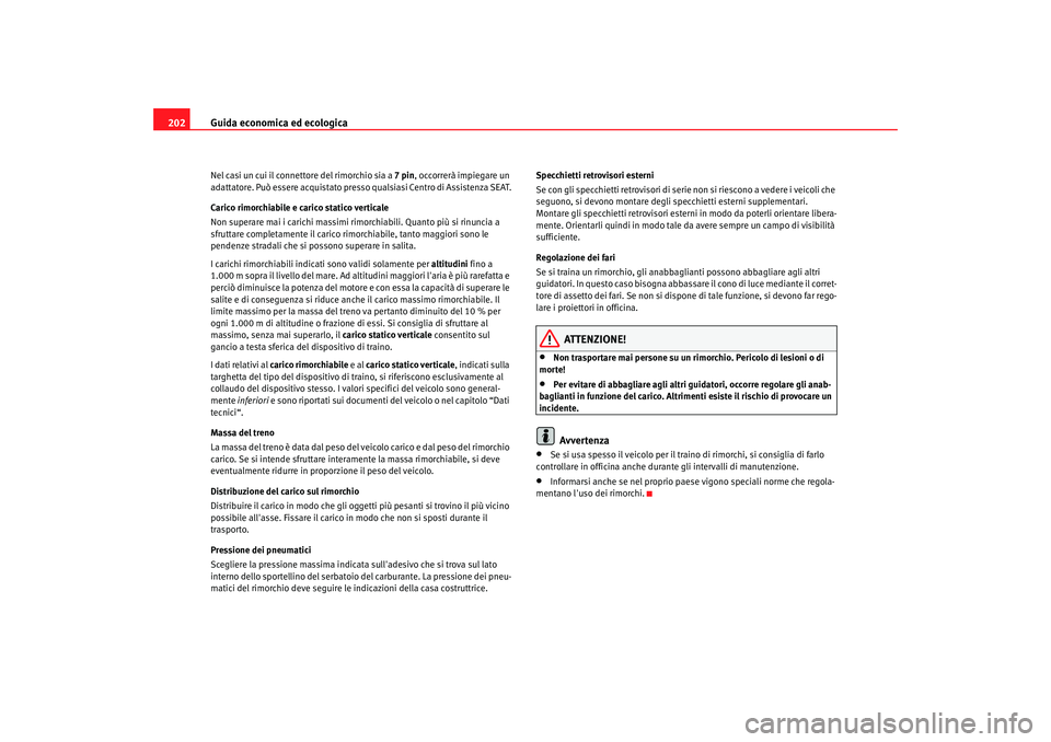 Seat Alhambra 2007 Manuale del proprietario (in Italian) Guida economica ed ecologica
202Nel casi un cui il connettore del rimorchio sia a 7 pin, occorrerà impiegare un
adattatore. Può essere acquistato presso qualsiasi Centro di Assistenza SEAT.
Carico Seat Alhambra 2007 Manuale del proprietario (in Italian) Guida economica ed ecologica
202Nel casi un cui il connettore del rimorchio sia a 7 pin, occorrerà impiegare un
adattatore. Può essere acquistato presso qualsiasi Centro di Assistenza SEAT.
Carico