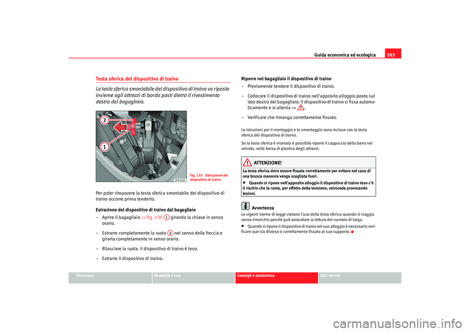 Seat Alhambra 2007 Manuale del proprietario (in Italian) Guida economica ed ecologica203
Sicurezza
Modalità duso
Consigli e assistenza
Dati tecnici
Testa sferica del dispositivo di traino
La testa sferica smontabile del dis p os i t i v o d i t ra i n o Seat Alhambra 2007 Manuale del proprietario (in Italian) Guida economica ed ecologica203
Sicurezza
Modalità duso
Consigli e assistenza
Dati tecnici
Testa sferica del dispositivo di traino
La testa sferica smontabile del dis p os i t i v o d i t ra i n o