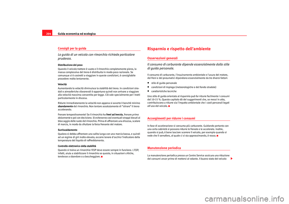 Seat Alhambra 2007 Manuale del proprietario (in Italian) Guida economica ed ecologica
204Consigli per la guida
La guida di un veicolo con rimorchio richiede particolare
prudenza.Distribuzione del peso
Quando il veicolo trattore è vuoto e il rimorchio com Seat Alhambra 2007 Manuale del proprietario (in Italian) Guida economica ed ecologica
204Consigli per la guida
La guida di un veicolo con rimorchio richiede particolare
prudenza.Distribuzione del peso
Quando il veicolo trattore è vuoto e il rimorchio com