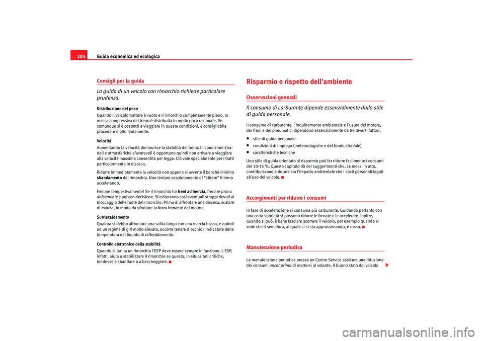 Seat Alhambra 2007  Manuale del proprietario (in Italian) Guida economica ed ecologica
204Consigli per la guida
La guida di un veicolo con rimorchio richiede particolare 
prudenza.Distribuzione del peso
Quando il veicolo trattore è vuoto e il  rimorchio com