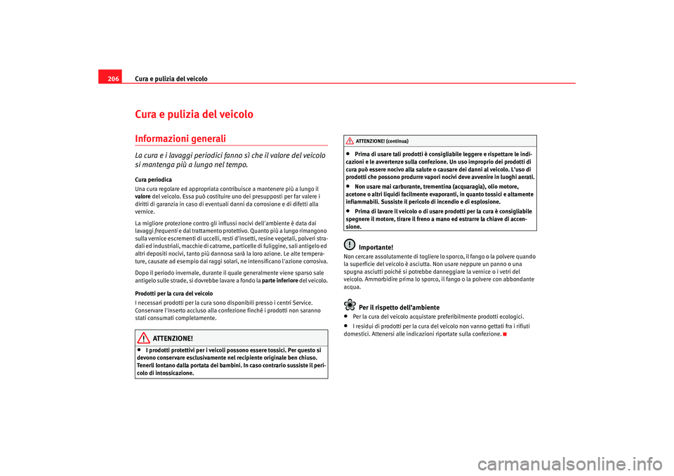 Seat Alhambra 2007 Manuale del proprietario (in Italian) Cura e pulizia del veicolo
206Cura e pulizia del veicoloInformazioni generaliLa cura e i lavaggi periodici fanno sì che il valore del veicolo
si mantenga più a lungo nel tempo.Cura periodica
Una cu Seat Alhambra 2007 Manuale del proprietario (in Italian) Cura e pulizia del veicolo
206Cura e pulizia del veicoloInformazioni generaliLa cura e i lavaggi periodici fanno sì che il valore del veicolo
si mantenga più a lungo nel tempo.Cura periodica
Una cu