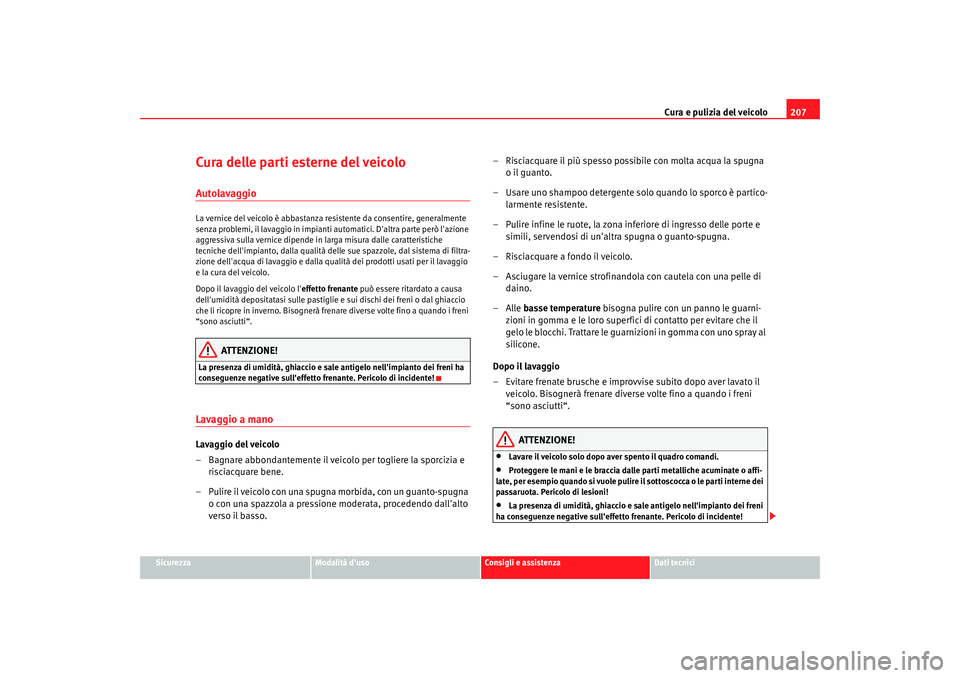 Seat Alhambra 2007 Manuale del proprietario (in Italian) Cura e pulizia del veicolo207
Sicurezza
Modalità duso
Consigli e assistenza
Dati tecnici
Cura delle parti esterne del veicoloAutolavaggioLa vernice del veicolo è abbastanza resistente da consentire Seat Alhambra 2007 Manuale del proprietario (in Italian) Cura e pulizia del veicolo207
Sicurezza
Modalità duso
Consigli e assistenza
Dati tecnici
Cura delle parti esterne del veicoloAutolavaggioLa vernice del veicolo è abbastanza resistente da consentire